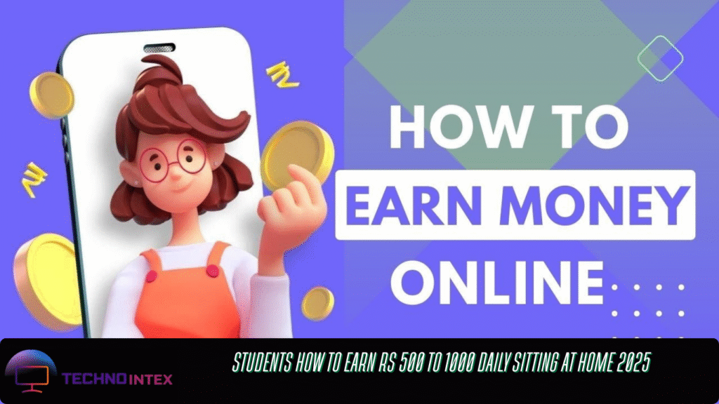 Students how to earn Rs 500 to 1000 daily sitting at home 2025