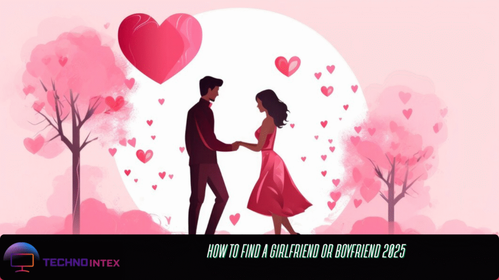 How to Find a Girlfriend or Boyfriend 2025 How to Find a Girlfriend or Boyfriend 2025